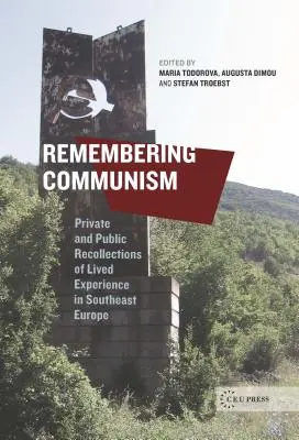 Se souvenir du communisme : Souvenirs privés et publics de l'expérience vécue en Europe du Sud-Est - Remembering Communism: Private and Public Recollections of Lived Experience in Southeast Europe