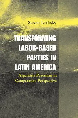 La transformation des partis ouvriers en Amérique latine : Le péronisme argentin dans une perspective comparative - Transforming Labor-Based Parties in Latin America: Argentine Peronism in Comparative Perspective