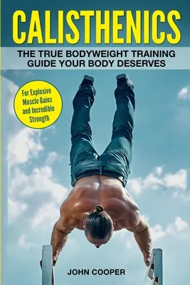 La gymnastique suédoise : Le véritable guide d'entraînement au poids du corps que votre corps mérite - pour une prise de masse musculaire explosive et une force incroyable. - Calisthenics: The True Bodyweight Training Guide Your Body Deserves - For Explosive Muscle Gains and Incredible Strength