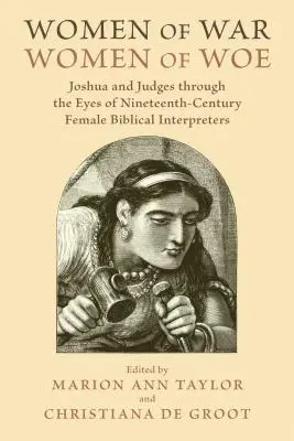 Femmes de guerre, femmes de malheur : Josué et les Juges à travers le regard des interprètes bibliques féminines du dix-neuvième siècle - Women of War, Women of Woe: Joshua and Judges Through the Eyes of Nineteenth-Century Female Biblical Interpreters