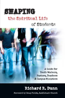 Façonner la vie spirituelle des étudiants : Un guide pour les animateurs de jeunesse, les pasteurs, les enseignants et les ministres du campus - Shaping the Spiritual Life of Students: A Guide for Youth Workers, Pastors, Teachers Campus Ministers