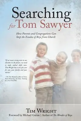 À la recherche de Tom Sawyer : Comment les parents et les congrégations peuvent stopper l'exode des garçons de l'église - Searching for Tom Sawyer: How Parents and Congregations Can Stop the Exodus of Boys from Church