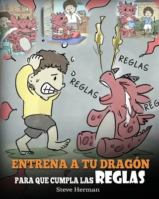 Entrena a tu Dragn para que Cumpla las Reglas : (Entraîne ton dragon à suivre les règles) Un conte infantile pour enseigner aux enfants à comprendre la vie. - Entrena a tu Dragn para que Cumpla las Reglas: (Train Your Dragon To Follow Rules) Un Lindo Cuento Infantil para Ensear a los Nios a Comprender la