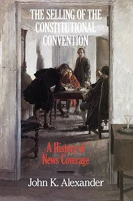 La vente de la Convention constitutionnelle : Une histoire de la couverture médiatique - The Selling of the Constitutional Convention: A History of News Coverage