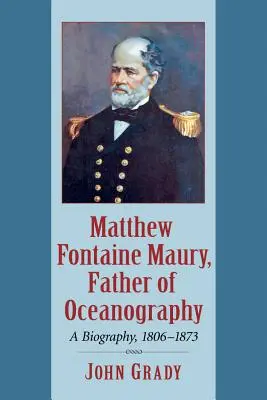 Matthew Fontaine Maury, père de l'océanographie : Une biographie, 1806-1873 - Matthew Fontaine Maury, Father of Oceanography: A Biography, 1806-1873