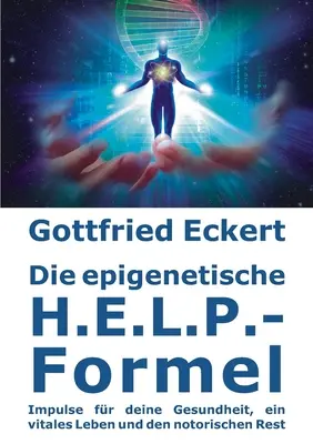 La forme épigénétique H.E.L.P. : l'impulsion pour la santé, une vie vitale et le repos notoire - Die epigenetische H.E.L.P.-Formel: Impulse fr deine Gesundheit, ein vitales Leben und den notorischen Rest