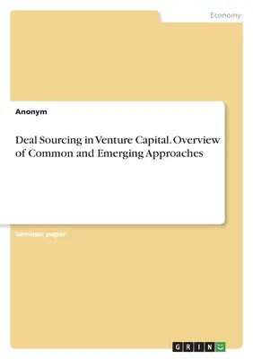 Recherche de transactions dans le domaine du capital-risque. Aperçu des approches courantes et émergentes - Deal Sourcing in Venture Capital. Overview of Common and Emerging Approaches