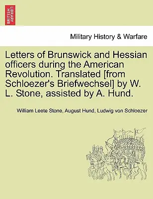 Lettres d'officiers brunswickois et hessois pendant la révolution américaine. Traduites [du Briefwechsel de Schloezer] par W. L. Stone, assisté par A. Hu - Letters of Brunswick and Hessian Officers During the American Revolution. Translated [From Schloezer's Briefwechsel] by W. L. Stone, Assisted by A. Hu