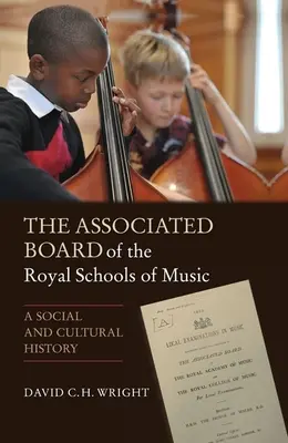 Le Conseil associé des écoles royales de musique : Une histoire sociale et culturelle - The Associated Board of the Royal Schools of Music: A Social and Cultural History