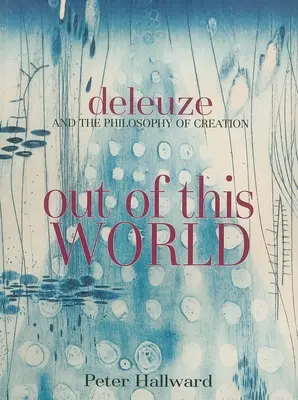 Hors du monde : Deleuze et la philosophie de la création - Out of This World: Deleuze and the Philosophy of Creation