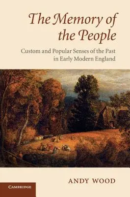 La mémoire du peuple : La coutume et les sens populaires du passé dans l'Angleterre du début de l'ère moderne - The Memory of the People: Custom and Popular Senses of the Past in Early Modern England
