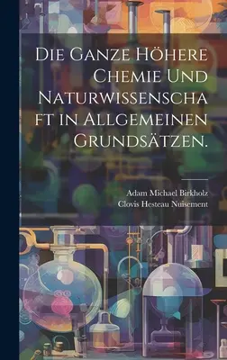 L'ensemble de la chimie et de la science de la nature dans ses fondements généraux. - Die ganze hhere Chemie und Naturwissenschaft in allgemeinen Grundstzen.