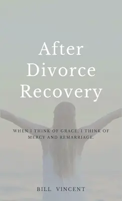 Le rétablissement après le divorce : Quand je pense à la grâce, je pense à la miséricorde et au remariage - After Divorce Recovery: When I Think of Grace, I Think of Mercy and Remarriage