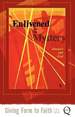 Animés par le mystère : Les quakers et Dieu - Enlivened by the Mystery: Quakers and God
