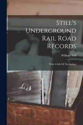 Still's Underground Rail Road Records : Avec une vie de l'auteur - Still's Underground Rail Road Records: With A Life Of The Author