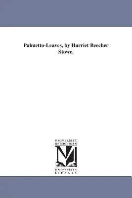 Feuilles de palmier, par Harriet Beecher Stowe. - Palmetto-Leaves, by Harriet Beecher Stowe.