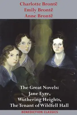 Charlotte Bront, Emily Bront et Anne Bront : Les grands romans : Jane Eyre, Les Hauts de Hurlevent et Le Locataire de Wildfell Hall - Charlotte Bront, Emily Bront and Anne Bront: The Great Novels: Jane Eyre, Wuthering Heights, and The Tenant of Wildfell Hall