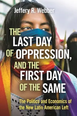 Le dernier jour de l'oppression et le premier jour de la même chose : La politique et l'économie de la nouvelle gauche latino-américaine - The Last Day of Oppression, and the First Day of the Same: The Politics and Economics of the New Latin American Left