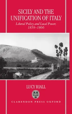 La Sicile et l'unification de l'Italie : Politique libérale et pouvoir local 1859-1866 - Sicily and the Unification of Italy: Liberal Policy and Local Power 1859-1866