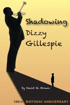 Shadowing Dizzy Gillespie : 100e anniversaire (édition N&B) - Shadowing Dizzy Gillespie: 100th Birthday Anniversary (B&W Edition)