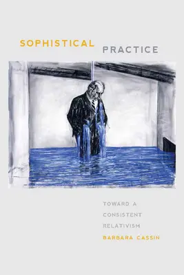 La pratique sophistique : Vers un relativisme cohérent - Sophistical Practice: Toward a Consistent Relativism