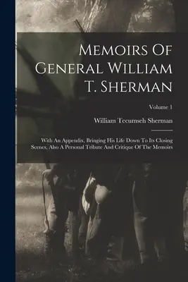 Les mémoires du général William T. Sherman : avec un appendice qui retrace sa vie jusqu'à la fin, ainsi qu'un hommage personnel et une critique des mémoires. - Memoirs Of General William T. Sherman: With An Appendix, Bringing His Life Down To Its Closing Scenes, Also A Personal Tribute And Critique Of The Mem