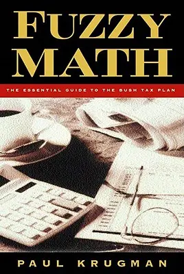 Fuzzy Math : Le guide essentiel du plan fiscal de Bush - Fuzzy Math: The Essential Guide to the Bush Tax Plan