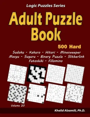 Livre de Puzzle pour Adultes : 500 puzzles difficiles pour adultes (Sudoku, Kakuro, Hitori, Minesweeper, Masyu, Suguru, Binary Puzzle, Slitherlink, Futoshiki, Fi - Adult Puzzle Book: 500 Hard Adults Puzzles (Sudoku, Kakuro, Hitori, Minesweeper, Masyu, Suguru, Binary Puzzle, Slitherlink, Futoshiki, Fi