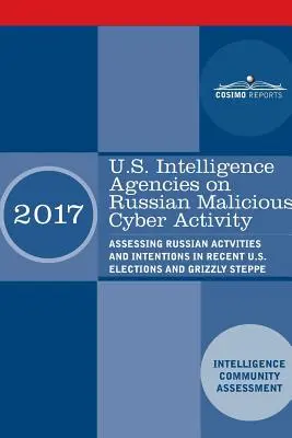 Agences de renseignement américaines sur la cyberactivité malveillante de la Russie : Évaluation des activités et des intentions russes dans les récentes élections américaines et Grizzly Steppe - U.S. Intelligence Agencies on Russian Malicious Cyber Activity: Assessing Russian Actvities and Intentions in Recent U.S. Elections and Grizzly Steppe