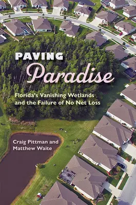 Paving Paradise : Les zones humides en voie de disparition de la Floride et l'échec de l'absence de perte nette - Paving Paradise: Florida's Vanishing Wetlands and the Failure of No Net Loss