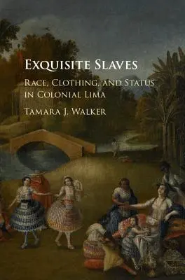 Esclaves exquis : Race, vêtements et statut dans le Lima colonial - Exquisite Slaves: Race, Clothing, and Status in Colonial Lima