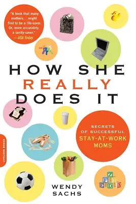 Comment elle s'y prend vraiment : les secrets des mères qui réussissent à rester au travail - How She Really Does It: Secrets of Successful Stay-At-Work Moms