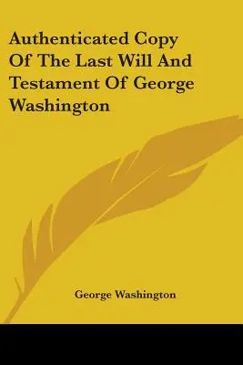 Copie authentifiée des dernières volontés et du testament de George Washington - Authenticated Copy Of The Last Will And Testament Of George Washington