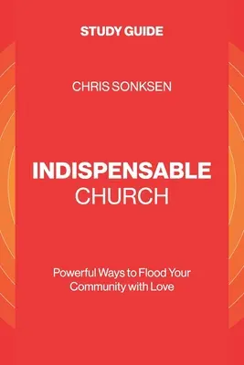 Indispensable Church - Guide d'étude : Des moyens puissants pour inonder votre communauté d'amour - Indispensable Church - Study Guide: Powerful Ways to Flood Your Community with Love