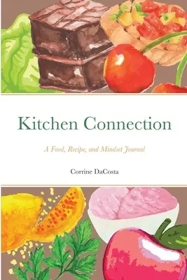 Kitchen Connection : Un journal des aliments, des recettes et de l'état d'esprit - Kitchen Connection: A Food, Recipe, and Mindset Journal