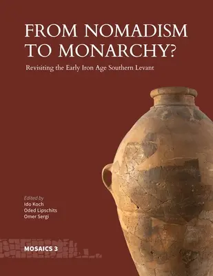 Du nomadisme à la monarchie : révision du Levant méridional du premier âge du fer - From Nomadism to Monarchy?: Revisiting the Early Iron Age Southern Levant