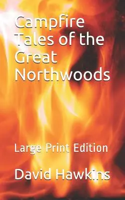 Campfire Tales of the Great Northwoods : Édition en gros caractères - Campfire Tales of the Great Northwoods: Large Print Edition