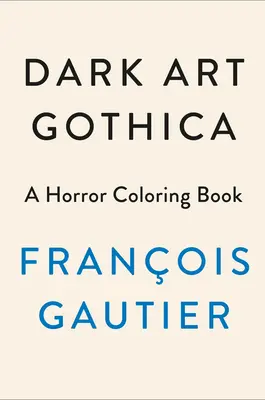 Dark Art Gothica : un livre de coloriage sur l'horreur - Dark Art Gothica: A Horror Coloring Book