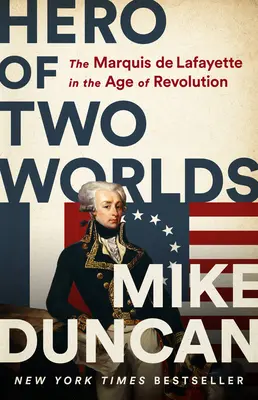 Héros des deux mondes : le marquis de Lafayette à l'époque de la révolution - Hero of Two Worlds: The Marquis de Lafayette in the Age of Revolution