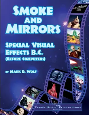 Smoke and Mirrors - Special Visual Effects B.C. (Before Computers) (Effets visuels spéciaux avant les ordinateurs) - Smoke and Mirrors - Special Visual Effects B.C. (Before Computers)