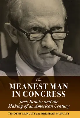 L'homme le plus méchant du Congrès : Jack Brooks et la construction d'un siècle américain - The Meanest Man in Congress: Jack Brooks and the Making of an American Century