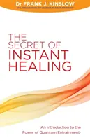 Le secret de la guérison instantanée - Une introduction au pouvoir de l'entraînement quantique (R) - Secret of Instant Healing - An Introduction to the Power of Quantum Entrainment (R)