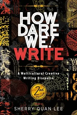 Comment osons-nous ! Écrire : Un discours de création littéraire multiculturelle, 2e édition - How Dare We! Write: A Multicultural Creative Writing Discourse, 2nd Edition