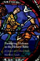 La représentation de la violence dans la Bible hébraïque : Une étude littéraire et culturelle - Portraying Violence in the Hebrew Bible: A Literary and Cultural Study