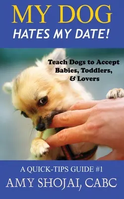 Mon chien déteste mon rendez-vous ! Apprendre aux chiens à accepter les bébés, les tout-petits et les amoureux - My Dog Hates My Date! Teach Dogs to Accept Babies, Toddlers and Lovers