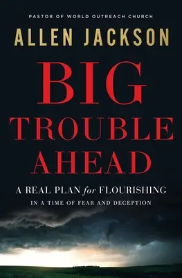 De gros ennuis en perspective : Un vrai plan pour s'épanouir à une époque de peur et de tromperie - Big Trouble Ahead: A Real Plan for Flourishing in a Time of Fear and Deception