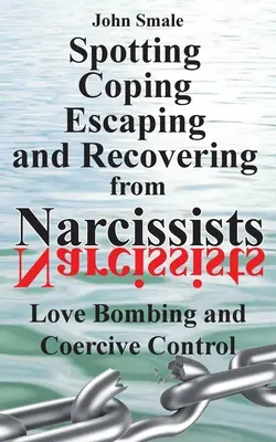 Repérer les narcissiques, y faire face, s'en échapper et s'en remettre : Le bombardement d'amour et le contrôle coercitif - Spotting, Coping, Escaping and Recovering from Narcissists: Love Bombing and Coercive Control