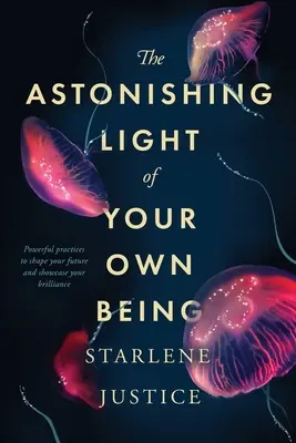 L'étonnante lumière de votre propre être : Des pratiques puissantes pour façonner votre avenir et mettre en valeur votre brillance - The Astonishing Light of Your Own Being: Powerful Practices to Shape Your Future and Showcase Your Brilliance