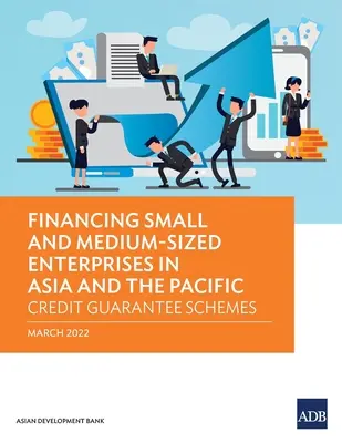 Financement des petites et moyennes entreprises en Asie et dans le Pacifique : Les systèmes de garantie de crédit - Financing Small and Medium-Sized Enterprises in Asia and the Pacific: Credit Guarantee Schemes