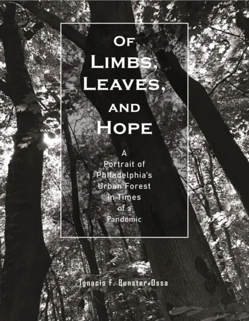 Des membres, des feuilles et de l'espoir : un portrait de la forêt urbaine de Philadelphie en temps de pandémie - Of Limbs, Leaves, and Hope: A Portrait of Philadelphia's Urban Forest in Times of a Pandemic
